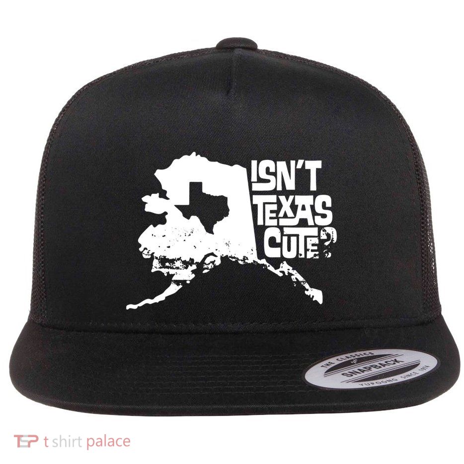 Isnt Texas Cute Alaska State Pride Anchorage Fairbanks Flatbill Hat