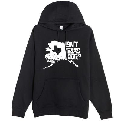Isnt Texas Cute Alaska State Pride Anchorage Fairbanks Premium Pullover Hoodie