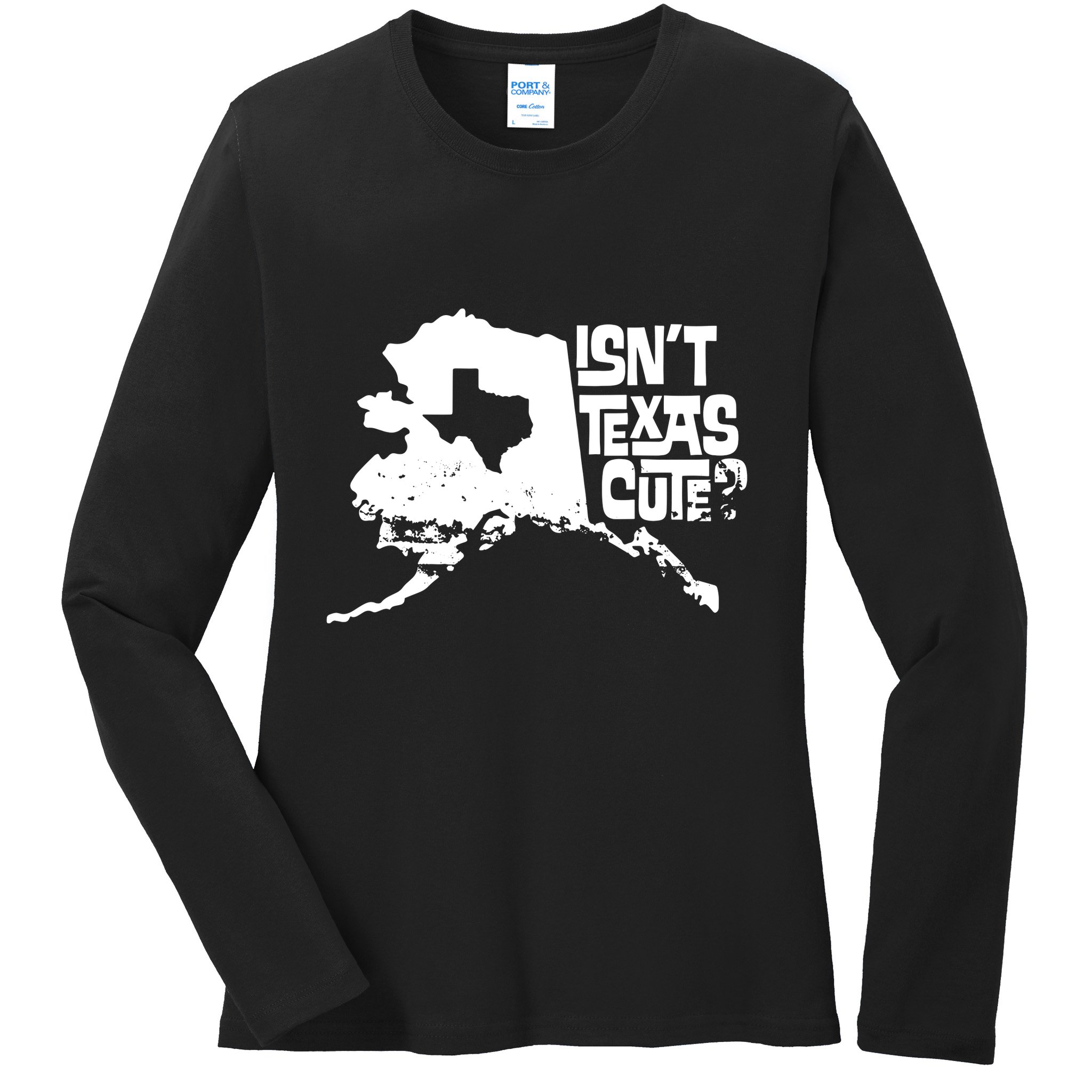 Isnt Texas Cute Alaska State Pride Anchorage Fairbanks Ladies Long Sleeve Shirt
