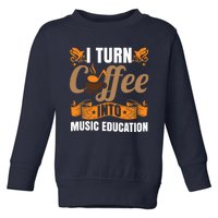 I Turn Coffee Into Music Education | Music Teacher Funny Toddler Sweatshirt