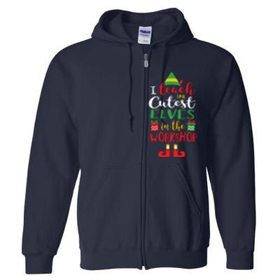 I Teach Cutest Elves In The Workshop Teacher Christmas Top Full Zip Hoodie