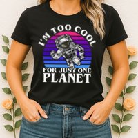 I'm Too Cool For Just One Planet Astronaut Womens T-Shirt