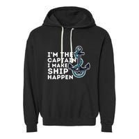 IM The Captain I Make Ship Happen Boat Captain & Boating Garment-Dyed Fleece Hoodie