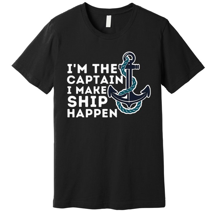 IM The Captain I Make Ship Happen Boat Captain & Boating Premium T-Shirt