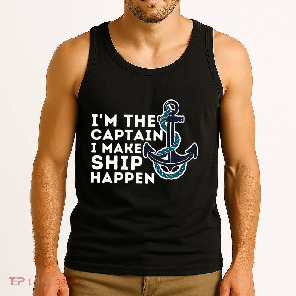 IM The Captain I Make Ship Happen Boat Captain & Boating Tank Top
