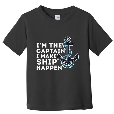 IM The Captain I Make Ship Happen Boat Captain & Boating Toddler T-Shirt