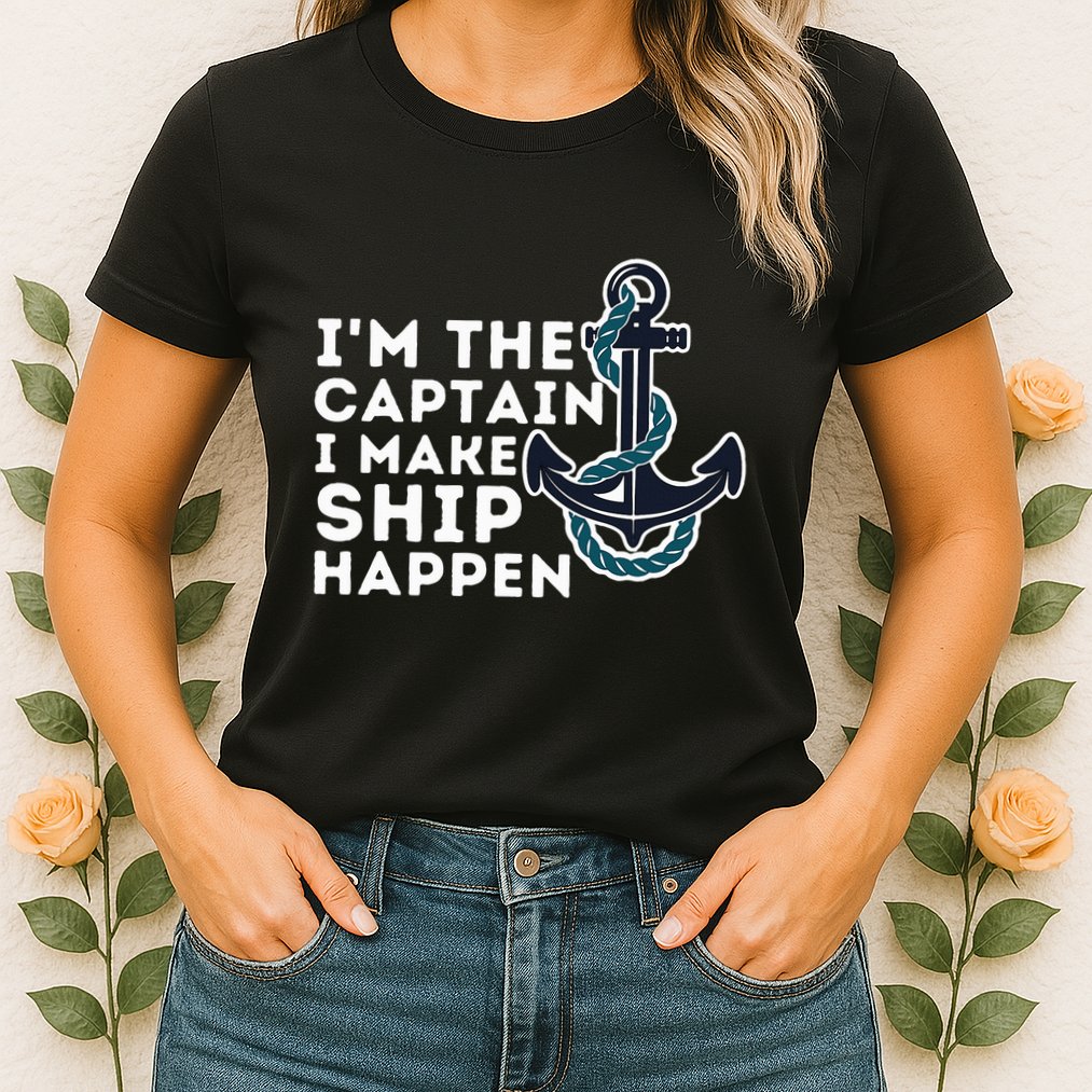 IM The Captain I Make Ship Happen Boat Captain & Boating Womens T-Shirt
