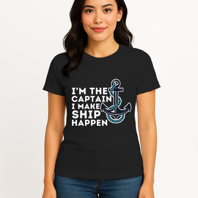 IM The Captain I Make Ship Happen Boat Captain & Boating Womens T-Shirt