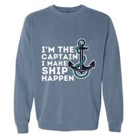 IM The Captain I Make Ship Happen Boat Captain & Boating Garment-Dyed Sweatshirt