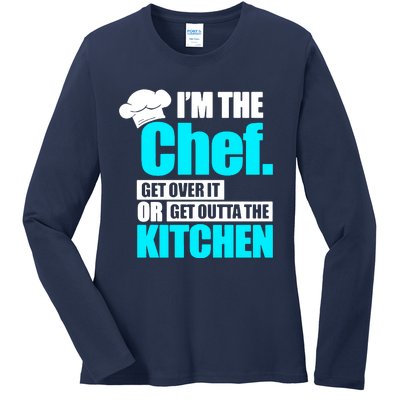 Im The Chef Get Over It Or Get Outta The Kitchen Ladies Long Sleeve Shirt