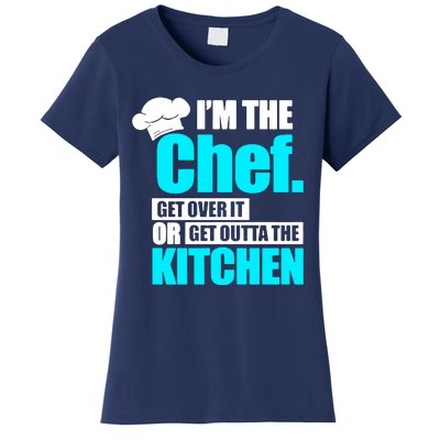 Im The Chef Get Over It Or Get Outta The Kitchen Women's T-Shirt