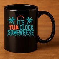 It’S Tua Clock Somewhere Sometimes 11oz C Handle Ceramic Mug