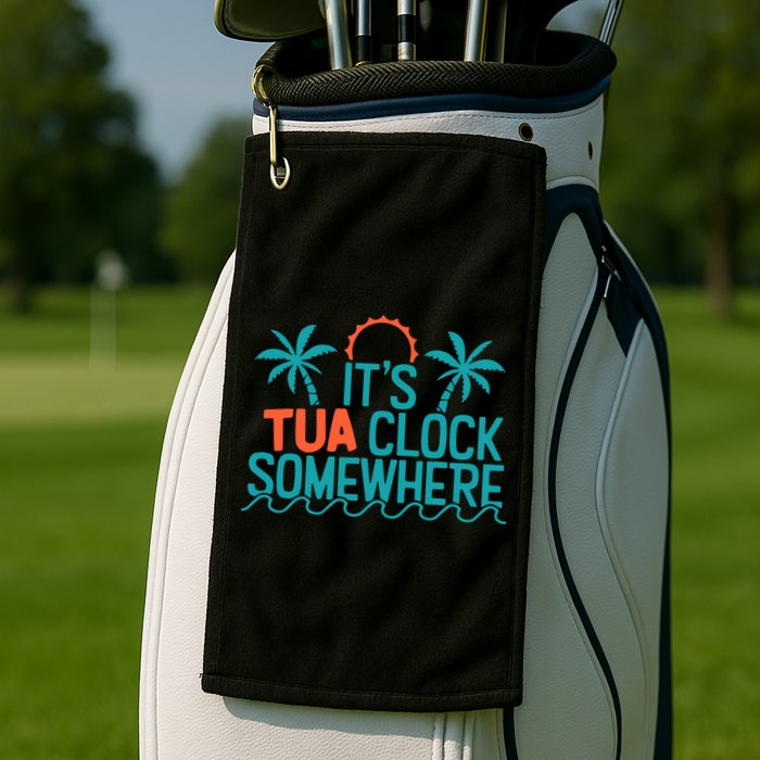 It’S Tua Clock Somewhere Sometimes Golf Towel