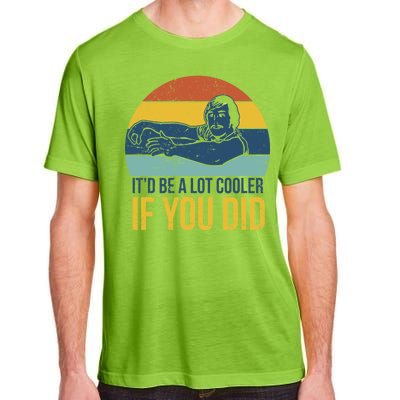 It'd Be A Lot Cooler If You Did Adult ChromaSoft Performance T-Shirt