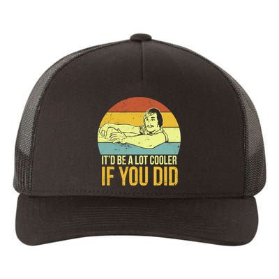 It'd Be A Lot Cooler If You Did Yupoong Adult 5-Panel Trucker Hat