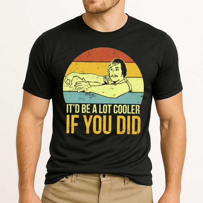 It'd Be A Lot Cooler If You Did Performance Shirt