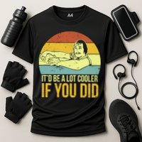 It'd Be A Lot Cooler If You Did Performance Shirt