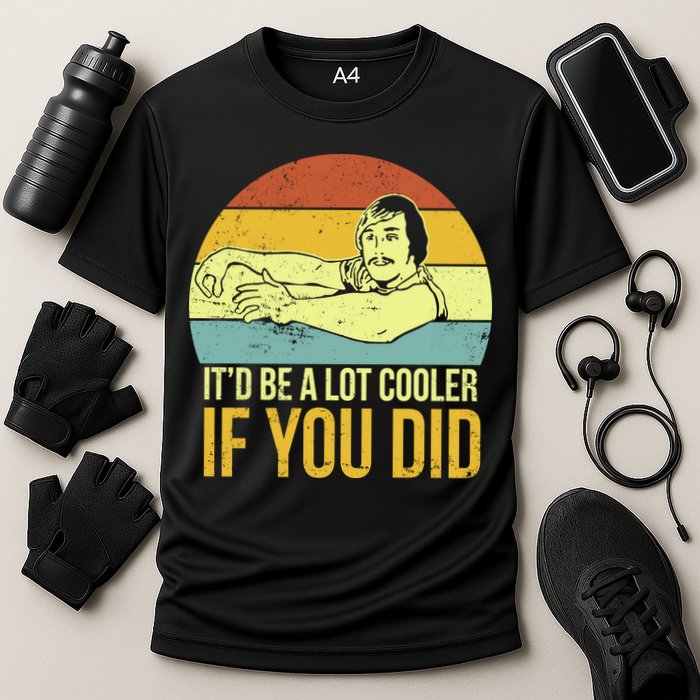 It'd Be A Lot Cooler If You Did Performance Shirt