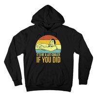 It'd Be A Lot Cooler If You Did Hoodie