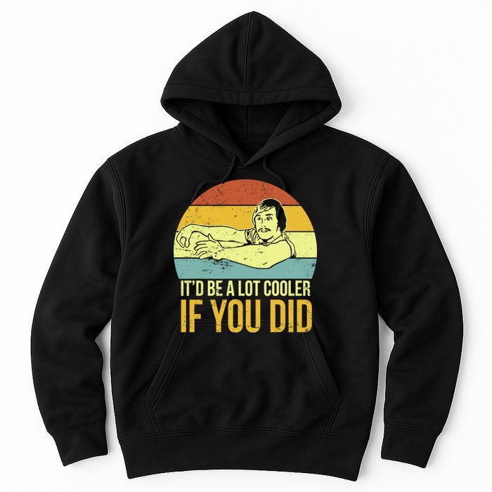 It'd Be A Lot Cooler If You Did Hoodie