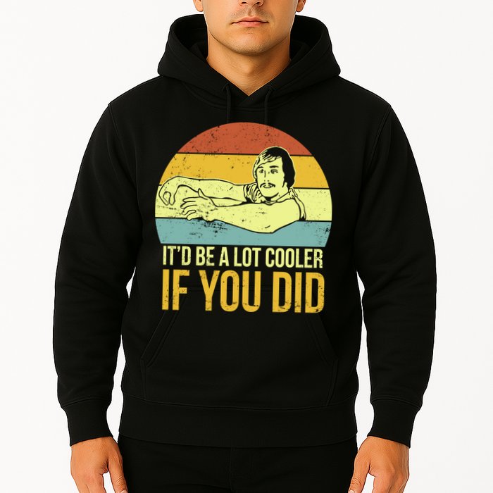 It'd Be A Lot Cooler If You Did Hoodie