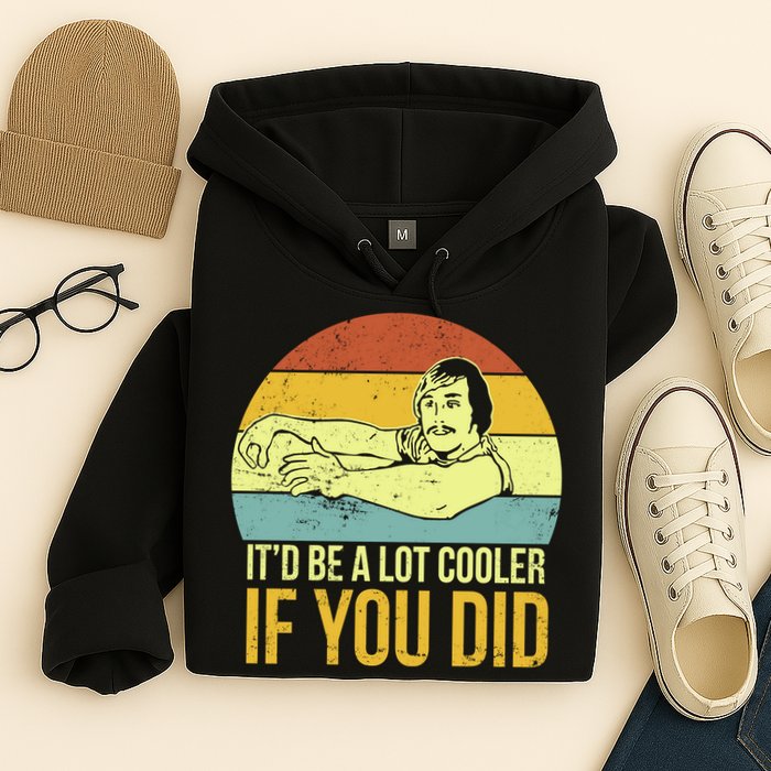 It'd Be A Lot Cooler If You Did Hoodie