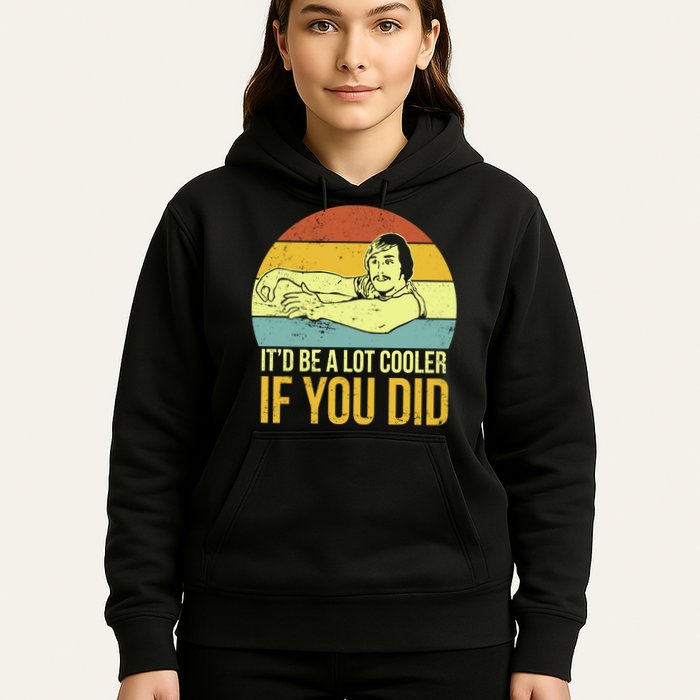 It'd Be A Lot Cooler If You Did Hoodie