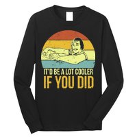 It'd Be A Lot Cooler If You Did Long Sleeve Shirt