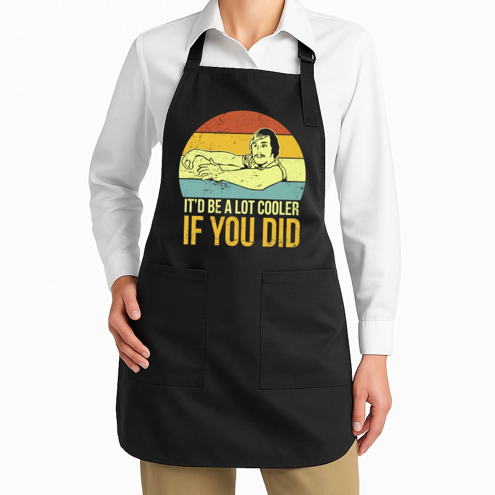 It'd Be A Lot Cooler If You Did Apron