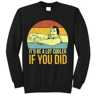 It'd Be A Lot Cooler If You Did Sweatshirt