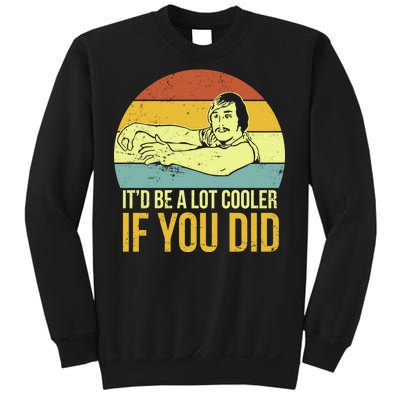 It'd Be A Lot Cooler If You Did Sweatshirt