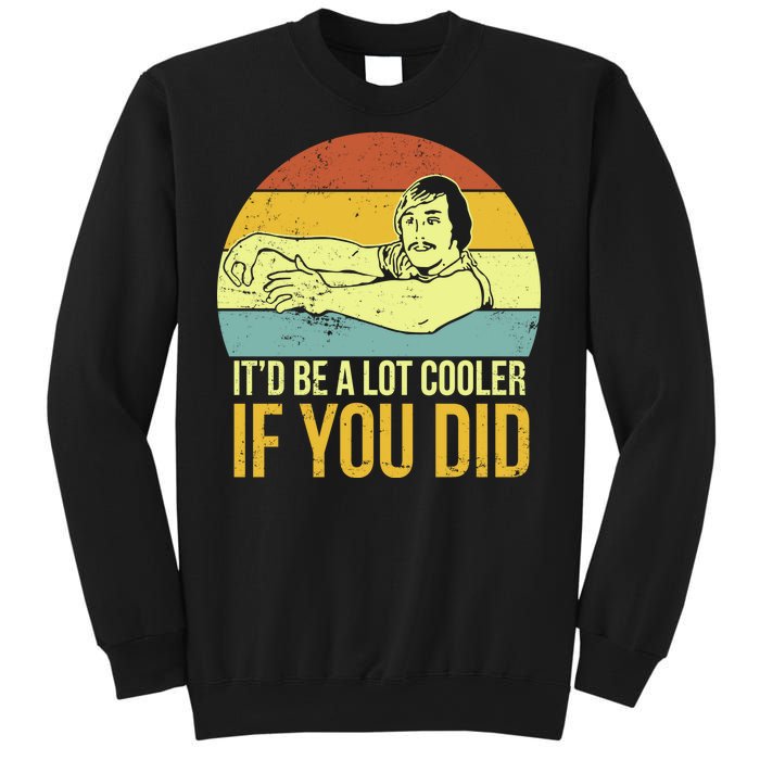 It'd Be A Lot Cooler If You Did Sweatshirt