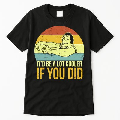 It'd Be A Lot Cooler If You Did Tall T-Shirt