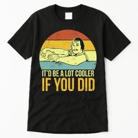 It'd Be A Lot Cooler If You Did Tall T-Shirt