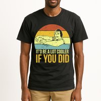 It'd Be A Lot Cooler If You Did Tall T-Shirt