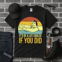 It'd Be A Lot Cooler If You Did Tall T-Shirt