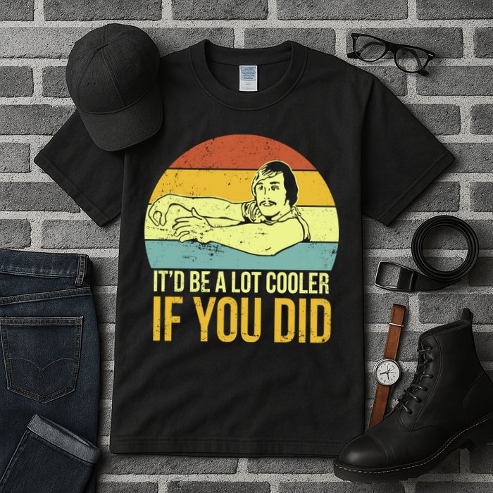 It'd Be A Lot Cooler If You Did Tall T-Shirt