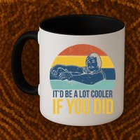 It'd Be A Lot Cooler If You Did Mug
