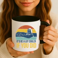 It'd Be A Lot Cooler If You Did Mug