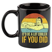 It'd Be A Lot Cooler If You Did 11oz C Handle Ceramic Mug