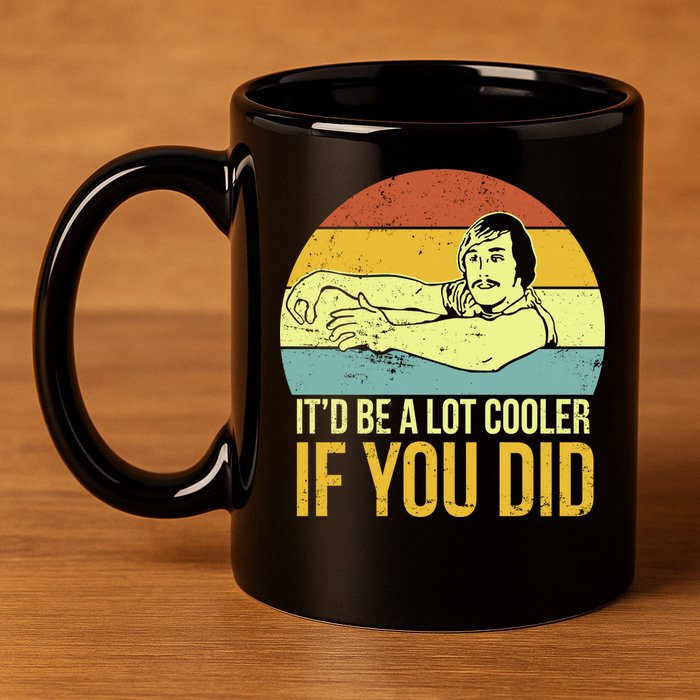 It'd Be A Lot Cooler If You Did 11oz C Handle Ceramic Mug