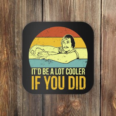 It'd Be A Lot Cooler If You Did Coaster