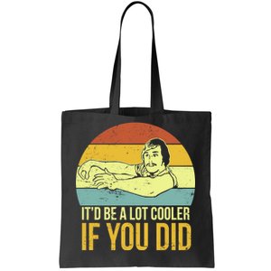 It'd Be A Lot Cooler If You Did Tote Bag