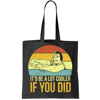 It'd Be A Lot Cooler If You Did Tote Bag