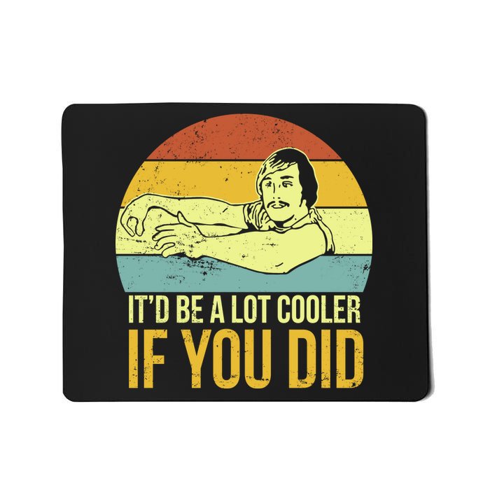 It'd Be A Lot Cooler If You Did Mousepad