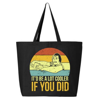 It'd Be A Lot Cooler If You Did 25L Jumbo Tote