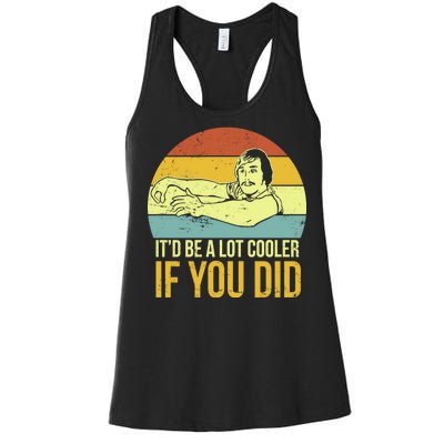 It'd Be A Lot Cooler If You Did Women's Racerback Tank