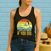 It'd Be A Lot Cooler If You Did Womens Tank Top