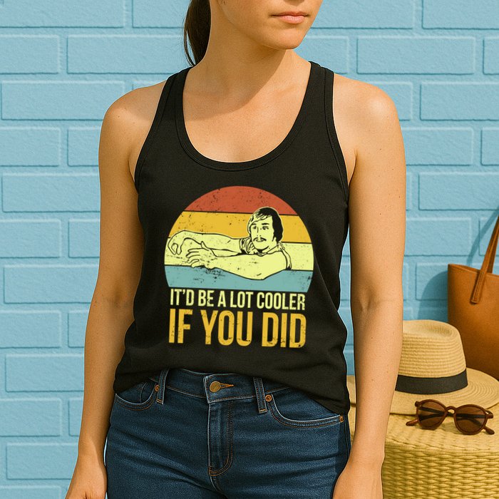 It'd Be A Lot Cooler If You Did Womens Tank Top