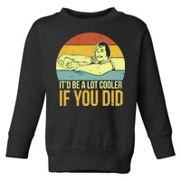 It'd Be A Lot Cooler If You Did Toddler Sweatshirt